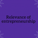 Entrepreneurship, the relevance,Types and Traits.
